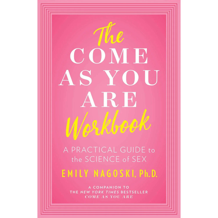 The Come As You Are Workbook: A Practical Guide to the Science of Sex The Come As You Are Workbook: A Practical Guide to the Science of Sex