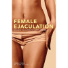 Female Ejaculation: Unleash the Ultimate G-Spot Orgasm Female Ejaculation: Unleash the Ultimate G-Spot Orgasm