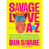 Savage Love from A to Z by Dan Savage Savage Love from A to Z by Dan Savage