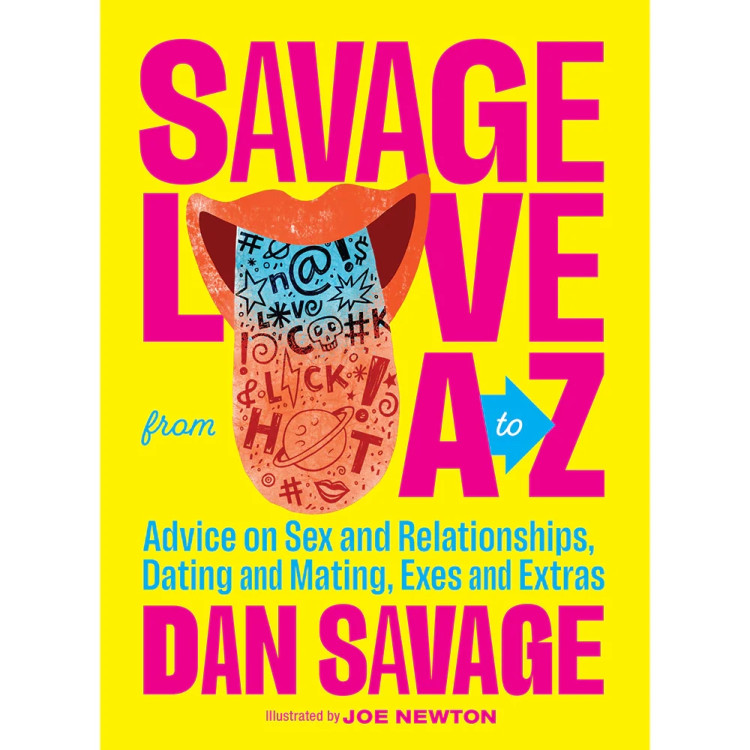 Savage Love from A to Z by Dan Savage Savage Love from A to Z by Dan Savage