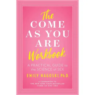 The Come As You Are Workbook: A Practical Guide to the Science of Sex