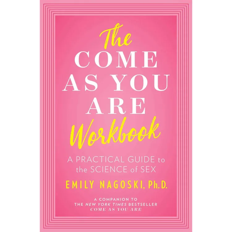 The Come As You Are Workbook: A Practical Guide to the Science of Sex The Come As You Are Workbook: A Practical Guide to the Science of Sex