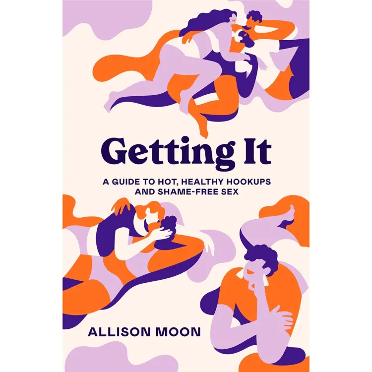 Getting It: A Guide to Hot, Healthy Hookups and Shame-Free Sex Getting It: A Guide to Hot, Healthy Hookups and Shame-Free Sex