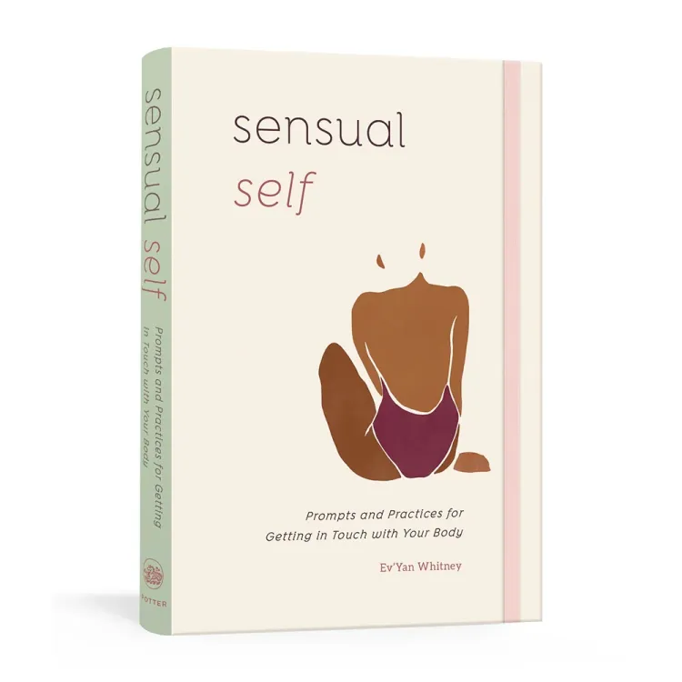 Sensual Self: Prompts and Practices for Getting In Touch with Your Body Sensual Self: Prompts and Practices for Getting In Touch with Your Body