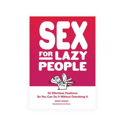 Sex for Lazy People: 50 Effortless Positions So You Can Do It Without Overdoing It
