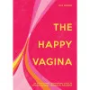 The Happy Vagina: An Empowering Guide to Understanding Your Body The Happy Vagina: An Empowering Guide to Understanding Your Body