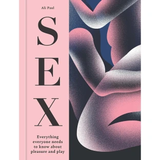 SEX: Everything Everyone Needs to Know about Pleasure and Play